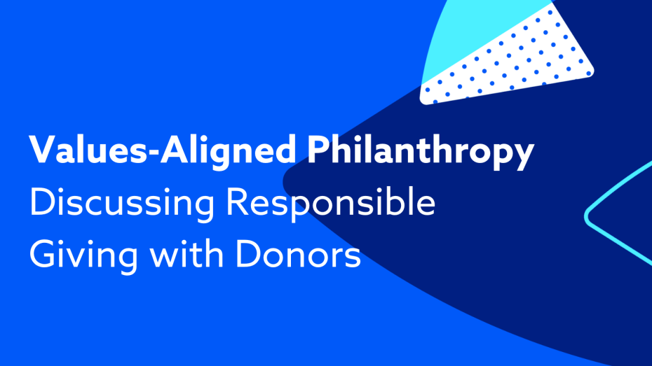 Values-Aligned Philanthropy: Discussing Responsible Giving With Donors Values-Aligned Philanthropy: Discussing Responsible Giving With Donors header